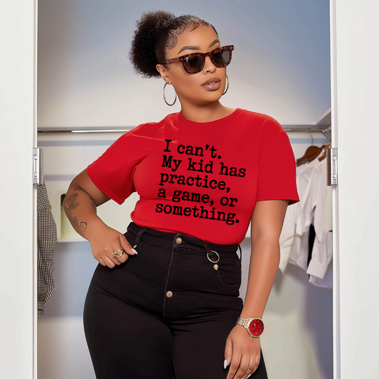 I Can’t. My Kid Has Practice, a Game, or Something T-shirt